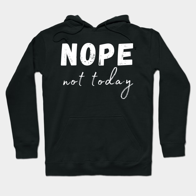 Nope, Not Today. Funny Humorous Sarcastic Quote Hoodie by That Cheeky Tee